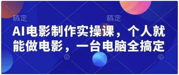 AI电影制作实操课，个人就能做电影，一台电脑全搞定-酷软